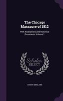 The Chicago Massacre of 1812: With Illustrations and Historical Documents; Volume 1 3337337023 Book Cover