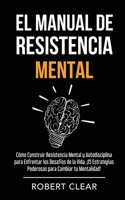 El Manual de Resistencia Mental: Cómo Construir Resistencia Mental y Autodisciplina para Enfrentar los Desafíos de la Vida. ¡15 Estrategias Poderosas ... Mentalidad! (Psicológica) (Spanish Edition) 1914271327 Book Cover