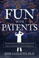 Fun with Patents: The Irreverent Guide for the Investor, the Entrepreneur, and the Inventor 1953864252 Book Cover
