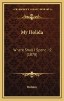 My Holida: Where Shall I Spend It? (1878) 1120330726 Book Cover