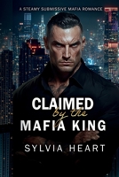 Claimed by the Mafia King: A Steamy Submissive Enemies to Lovers Mafia Romance (Claimed Series) B0FLDHVFPY Book Cover