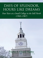 Days of Splendor, Hours Like Dreams: Four Years at a Small College in the Still North (1963-1967) 1532018657 Book Cover