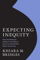 Expecting Inequity: How the Maternal Health Crisis Affects Even the Wealthiest Black Americans 0262051559 Book Cover