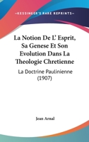 La Notion De L' Esprit, Sa Genese Et Son Evolution Dans La Theologie Chretienne: La Doctrine Paulinienne 1104118238 Book Cover