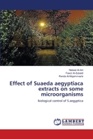 Effect of Suaeda aegyptiaca extracts on some microorganisms: biological control of S.aegyptica 3659002070 Book Cover
