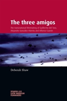 The Three Amigos: The Transnational Filmmaking of Guillermo del Toro, Alejandro González Iñárritu, and Alfonso Cuarón (Spanish and Latin American Filmmakers MUP) 0719097592 Book Cover