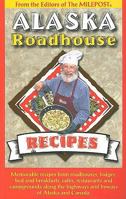 Alaska Roadhouse Recipes: Memorable Recipes from Roadhouses, Lodges, Bed and Breakfasts, Cafes, Restaurants and Campgrounds Along the Highways and Byways of Alaska and Canada 1878425595 Book Cover