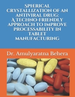 Spherical crystallization of an antiviral drug: A techno-friendly approach to improve processability in tablet manufacturing B092ZX6MD9 Book Cover