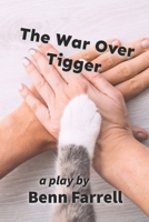 The War Over Tigger: a play by Benn Farrell B0FRFQVX29 Book Cover