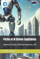 Perils of AI Driven Capitalism: Maximize Protits. Minimize Expenses. GO! (Artificial Super Intelligence) B0DQ8XFGN2 Book Cover