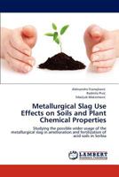 Metallurgical Slag Use Effects on Soils and Plant Chemical Properties 3845420456 Book Cover
