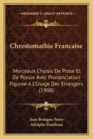 Chrestomathie Francaise: Morceaux Choisis De Prose Et De Poesie Avec Prononciation Figuree A L'Usage Des Etrangers (1908) 1168100976 Book Cover
