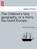 The Children's Fairy Geography or A Merry Trip Round Europe 1278403582 Book Cover