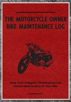 The Motorcycle Owner Bike Maintenance Log: Keep Track of Repairs, Modifications and General Maintenance for Your Bike 1798289644 Book Cover