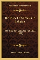 The Place of Miracles in Religion: The Hulsean Lectures for 1891 (Classic Reprint) 0530143097 Book Cover