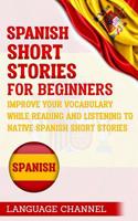 Spanish Short Stories For Beginners: Improve Your Vocabulary While Reading And Listening To Native Spanish Short Stories 1098588614 Book Cover