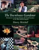 The Townhouse Gardener: Distinctive Landscape Designs for Small Gardens in the Mid-Atlantic Region 1889324094 Book Cover