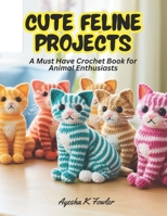 Cute Feline Projects: A Must Have Crochet Book for Animal Enthusiasts B0CP2BR2MK Book Cover