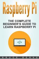 Raspberry Pi: The Complete Beginner's Guide to Learn Raspberry Pi 1985630443 Book Cover