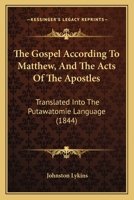 The Gospel According to Matthew, and the Acts of the Apostles: Translated Into the Putawatomie Language 1165601478 Book Cover
