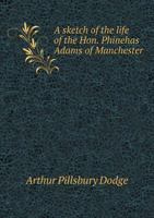 A Sketch of the Life of the Hon. Phinehas Adams of Manchester 5518779984 Book Cover