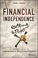 Financial Independence (Getting to Point X): An Advisor's Guide to Comprehensive Wealth Management 1118460219 Book Cover