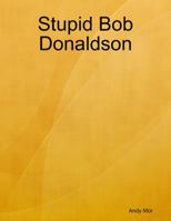 Stupid Bob Donaldson 1365526437 Book Cover