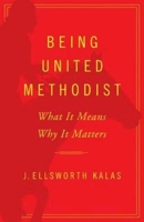 Being United Methodist: What It Means, Why It Matters 1426752342 Book Cover
