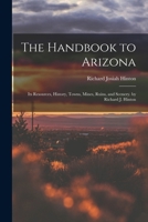 The Handbook to Arizona: Its Resources, History, Towns, Mines, Ruins, and Scenery. by Richard J. Hinton 101559283X Book Cover