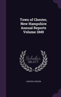 Town of Chester, New Hampshire Annual Reports Volume 1849 1359462406 Book Cover