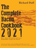The Complete Bacon Cookbook 2021: More than 400 quick and tasty homemade recipes for bacon you never knew you needed and that are sure to become some favorite dishes served at your table! 1803015497 Book Cover