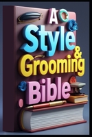 A Style & Grooming Bible: Gentleman Code, Style Mastery Guide, Distinguished Gentleman, Elite Style, Sophisticated Man, The Art of Refined Living B0F59VQ1B4 Book Cover