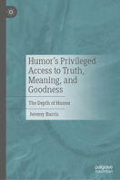 Humor's Privileged Access to Truth, Meaning, and Goodness: The Depth of Humor 3031744322 Book Cover