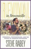 Revival in Brownsville: Pensacola, Pentecostalism, and the Power of American Revivalism 0739401963 Book Cover