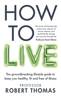 How to Live: The Groundbreaking Lifestyle Guide to Keep You Healthy, Fit and Free of Illness 1804193100 Book Cover