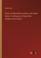 Grand Transformation Scenes in the United States. Or, Glimpses of Home After Thirteen Years Abroad 3385370590 Book Cover