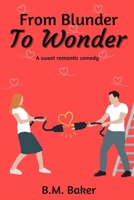 From Blunder To Wonder: A Sweet Romantic Comedy B0B6XS864J Book Cover