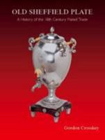 Old Sheffield Plate: A History of the 18th Century Plated Trade 0956800300 Book Cover