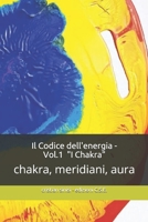 Il Codice dell'energia Volume 1: I Chakra: Chakra, Meridiani, Aura 1706792328 Book Cover