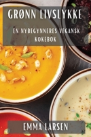 Grønn Livslykke: En Nybegynneres Vegansk Kokebok 1835502822 Book Cover