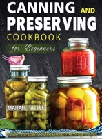 Canning and Preserving Cookbook for Beginners: A Step by Step Guide to Storing Gourmet Food Storage in a Jar 1804141860 Book Cover