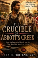 The Crucible of Abbott's Creek: Captain Benjamin Merrill and the First Blood for American Liberty B0H49SW8RJ Book Cover