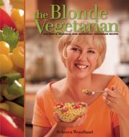 The Blonde Vegetarian: 236 Simple, Delicious, and Nutritious Vegetarian Recipes 1597008087 Book Cover