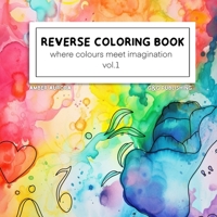 Reverse coloring book: Where colour meets imagination vol.1 B0CFZ5DYXM Book Cover