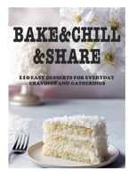 Bake&Chill&Share 110 Easy Desserts for Everyday Cravings and Gatherings B0GZ7M4YRS Book Cover