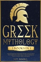 Greek Mythology: [3 in 1] A Fascinating Journey Through the Wonders of Greek Culture The Authentic Guide to Discover the Greek Pantheon 1915011272 Book Cover