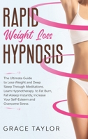 Rapid Weight Loss Hypnosis: The Ultimate Guide to Lose Weight and Deep Sleep Through Meditations. Learn Hypnotherapy to Fat Burn, Fall Asleep Instantly, Increase Your Self-Esteem and Overcome Stress B0898WJ84Y Book Cover