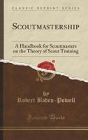 Scoutmastership, a Handbook for Scoutmasters on the Theory of Scout Training 1015432034 Book Cover