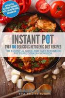 Instant Pot: Over 100 Delicious Ketogenic Diet Recipes: The Essential Quick and Easy Ketogenic Pressure Cooker Cookbook 1540662039 Book Cover