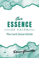 Our Essence of Faith: The Lord Jesus Christ 1955011311 Book Cover